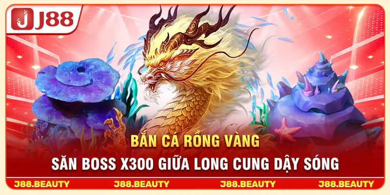 Bắn Cá Rồng Vàng: Săn Boss X300, Bùng Nổ Cuộc Chiến Đại Dương 2 Bắn Cá Rồng Vàng