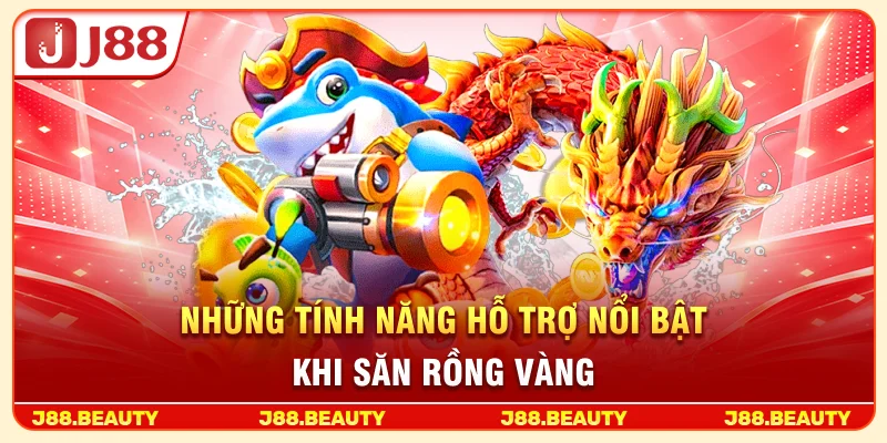 Những tính năng hỗ trợ nổi bật khi săn Rồng Vàng