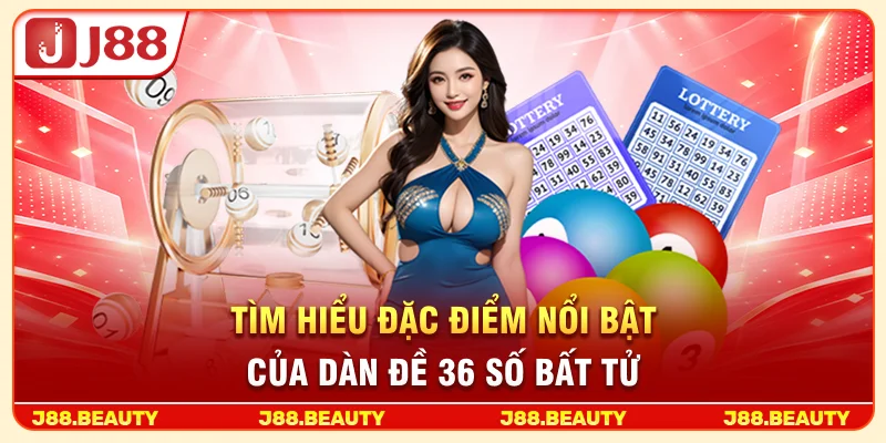 Dàn Đề 36 Số Bất Tử: Đánh Là Thắng, Hốt Bạc Chủ Lô Mỗi Ngày 2 Tìm hiểu đặc điểm nổi bật của dàn đề 36 số bất tử